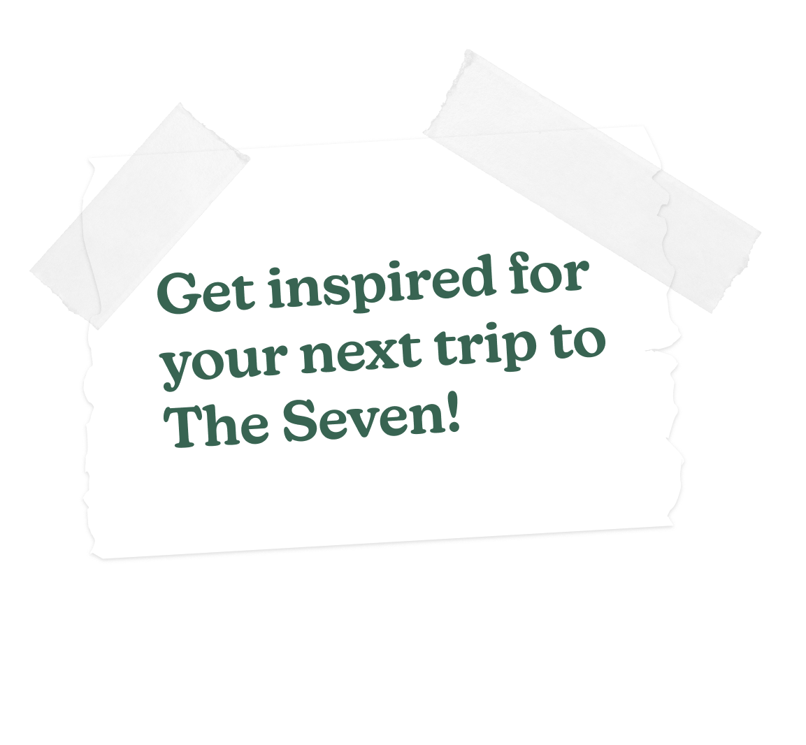 Get Inspired for your next trip to The Seven!